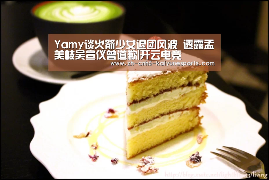 Yamy谈火箭少女退团风波 透露孟美岐吴宣仪曾道歉|开云电竞(图3) 电竞官网