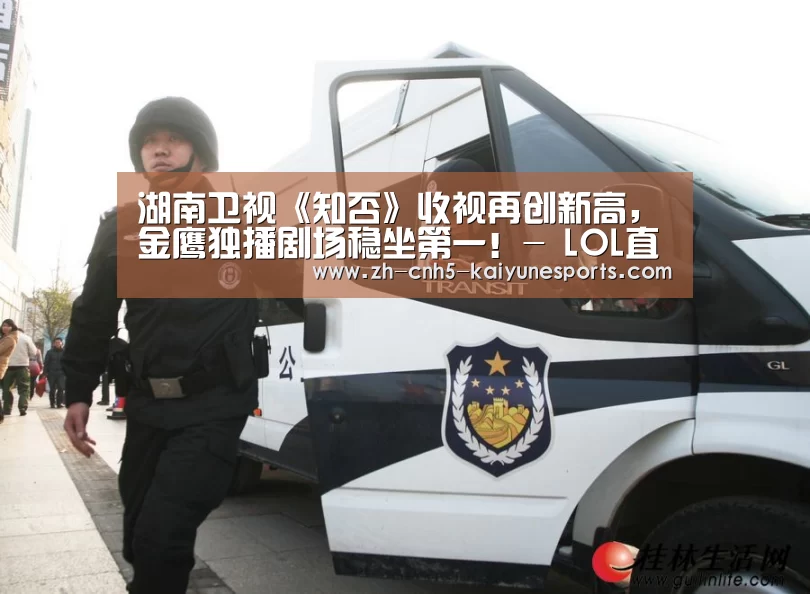湖南卫视《知否》收视再创新高,金鹰独播剧场稳坐第一!- LOL直播(图1) 开云电竞